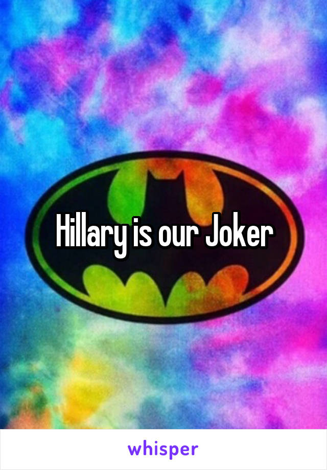 Hillary is our Joker