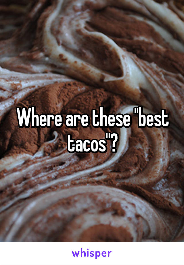 Where are these "best tacos"?