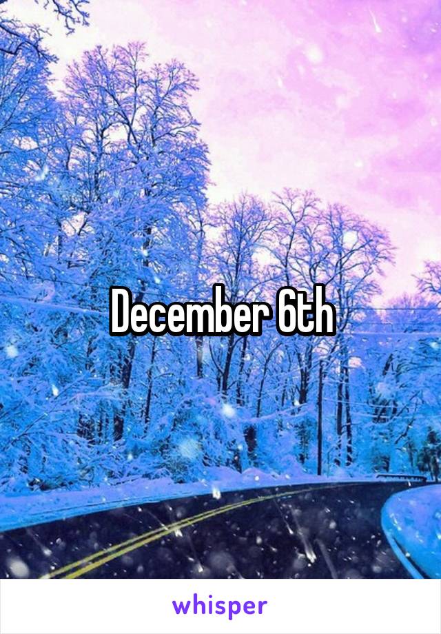 December 6th