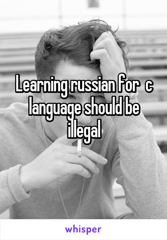 Learning russian for  c language should be illegal
