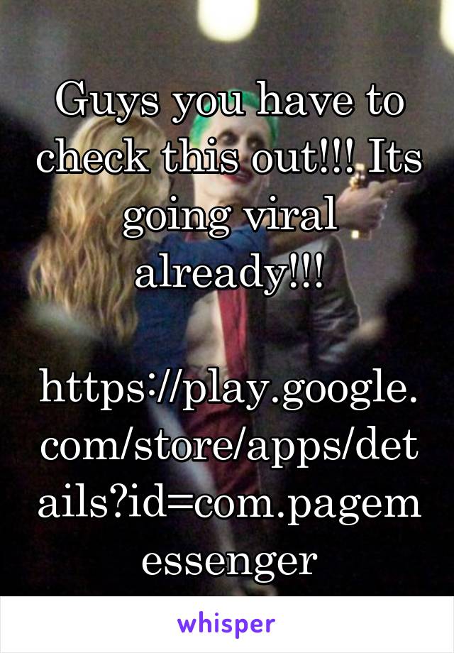 Guys you have to check this out!!! Its going viral already!!!

https://play.google.com/store/apps/details?id=com.pagemessenger