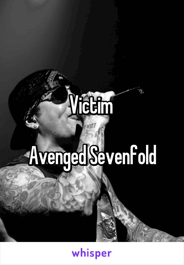 Victim 

Avenged Sevenfold