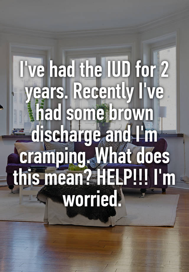 i-ve-had-the-iud-for-2-years-recently-i-ve-had-some-brown-discharge