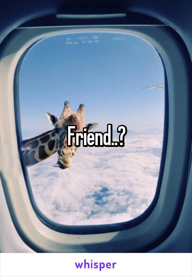 Friend..?