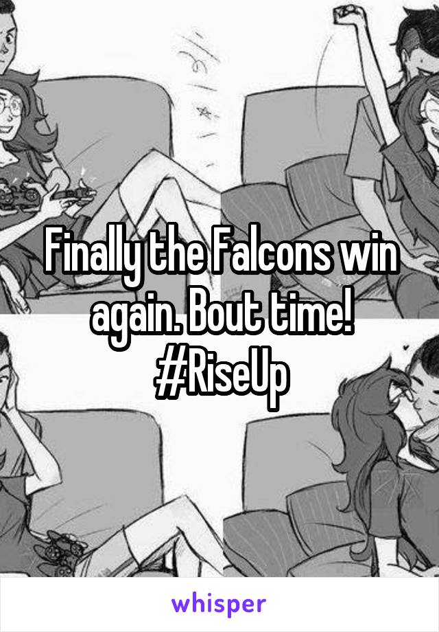 Finally the Falcons win again. Bout time! #RiseUp