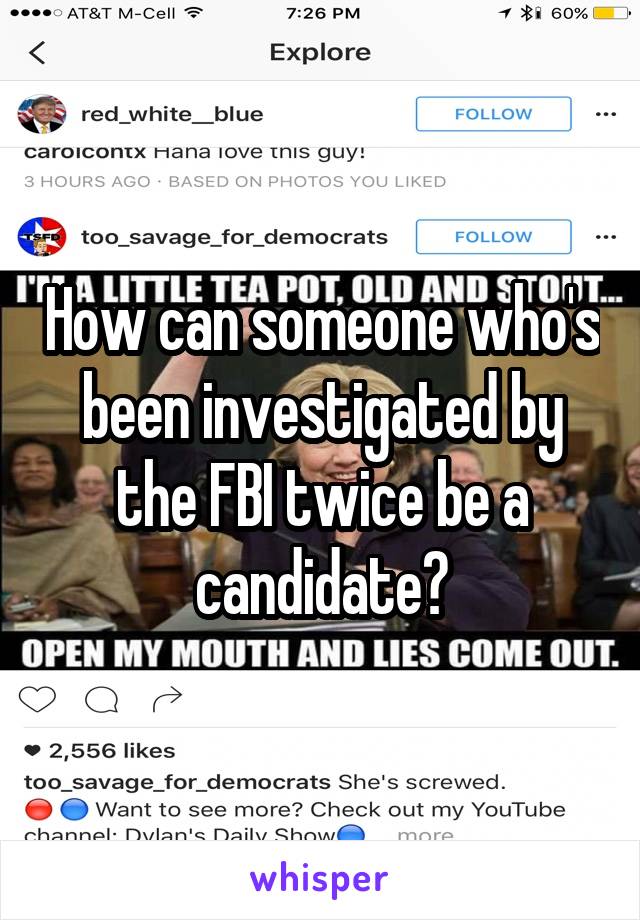 How can someone who's been investigated by the FBI twice be a candidate?