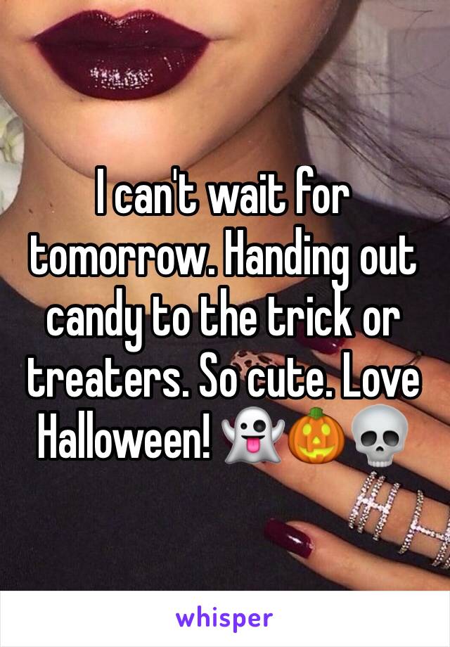 I can't wait for tomorrow. Handing out candy to the trick or treaters. So cute. Love Halloween! 👻🎃💀