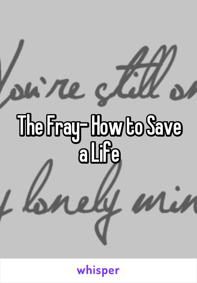 The Fray- How to Save a Life