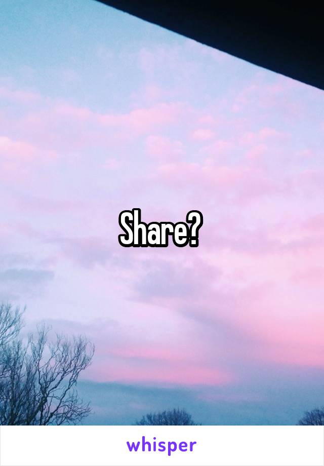 Share? 