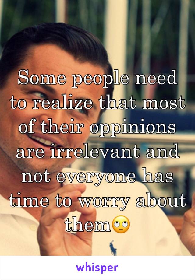Some people need to realize that most of their oppinions are irrelevant and not everyone has time to worry about them🙄