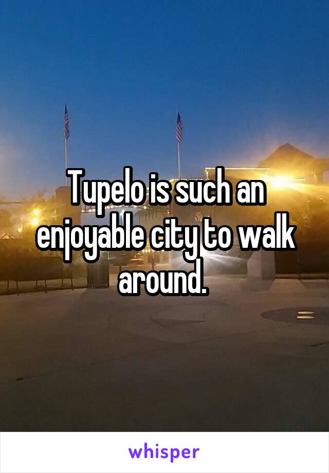 Tupelo is such an enjoyable city to walk around. 