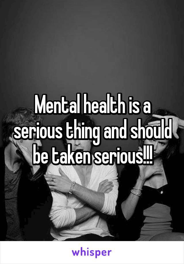 Mental health is a serious thing and should be taken serious!!!