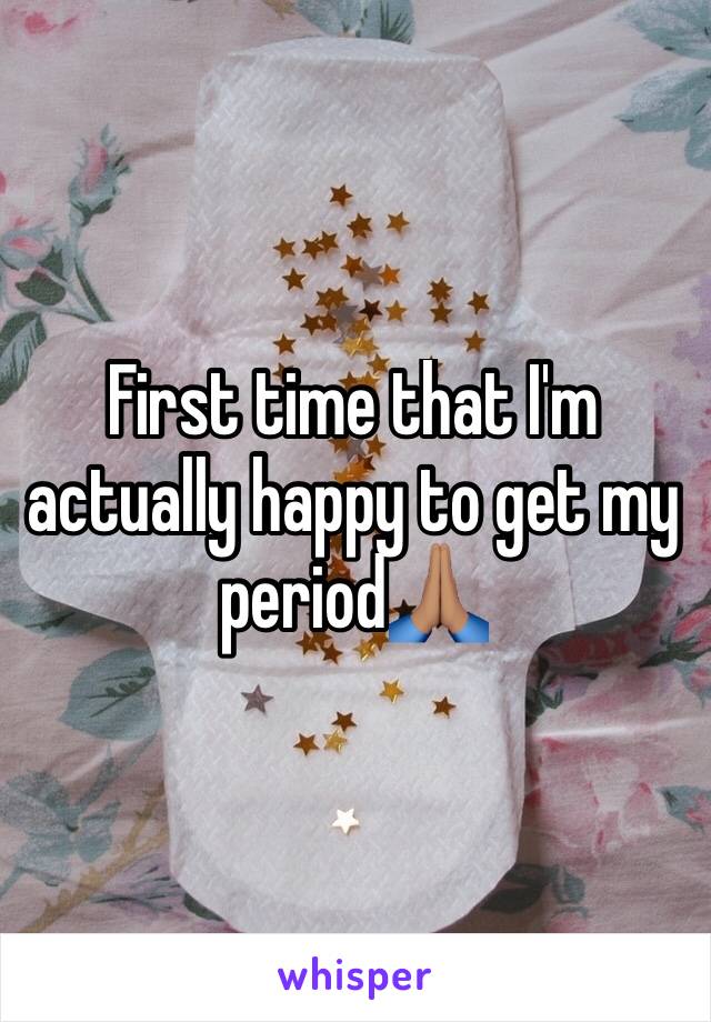 First time that I'm actually happy to get my period🙏🏽