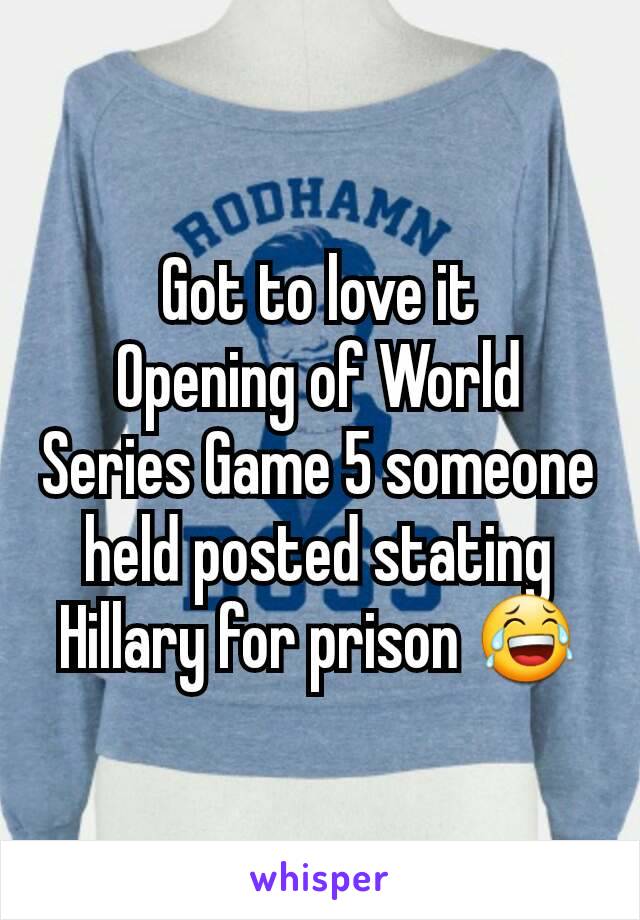 Got to love it
Opening of World Series Game 5 someone held posted stating Hillary for prison 😂