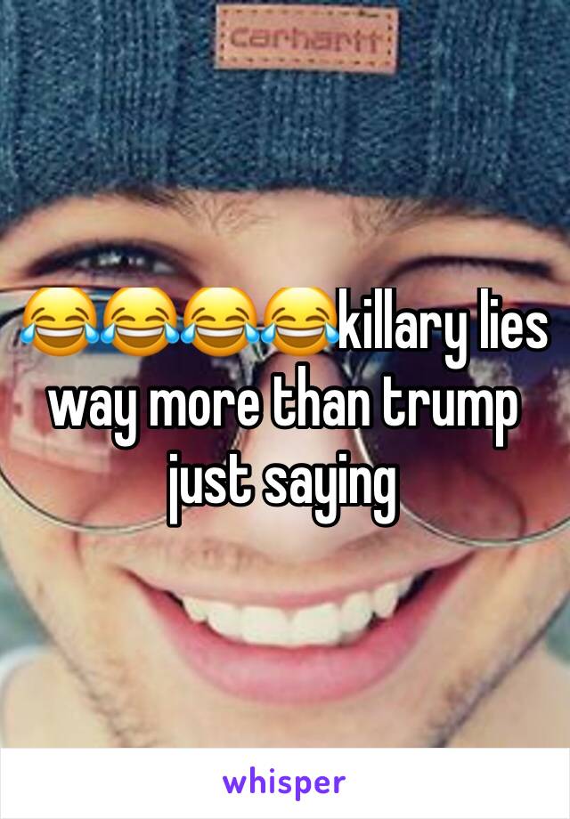 😂😂😂😂killary lies way more than trump just saying