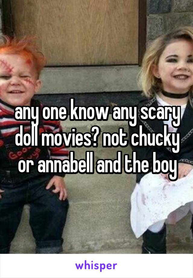 any one know any scary doll movies? not chucky or annabell and the boy