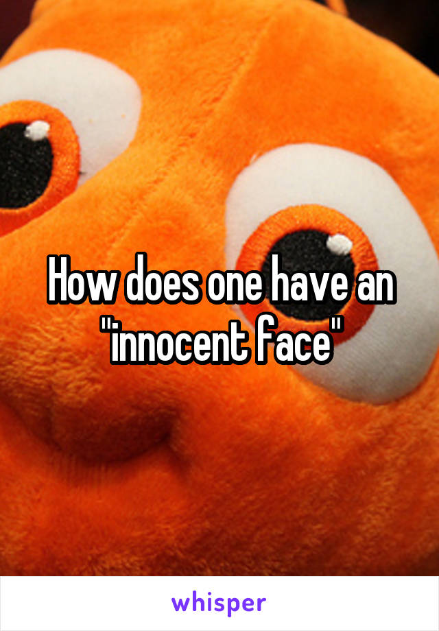 How does one have an "innocent face"