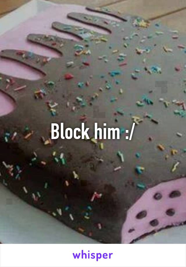 Block him :/
