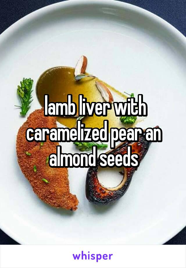  lamb liver with caramelized pear an almond seeds