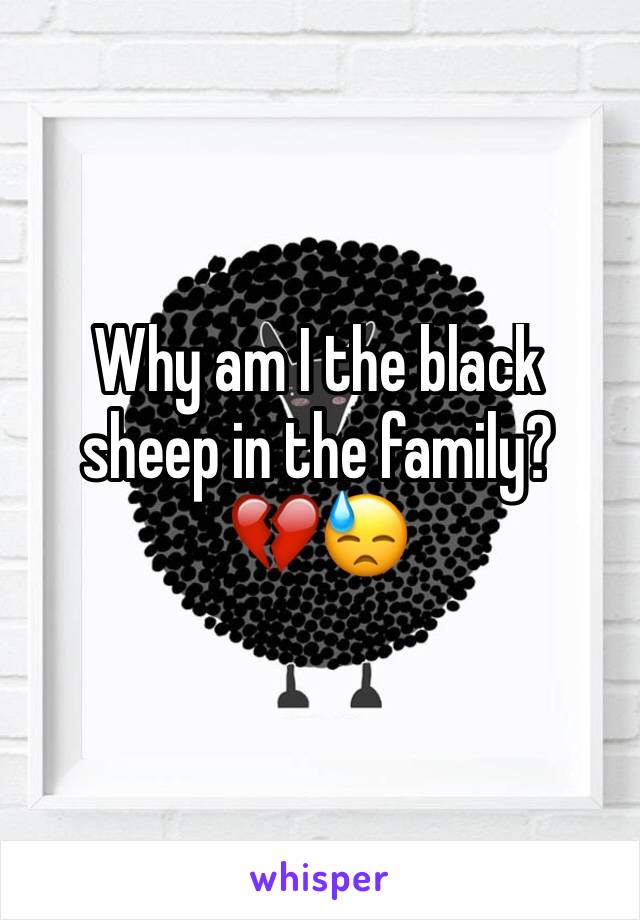 Why am I the black sheep in the family? 
💔😓