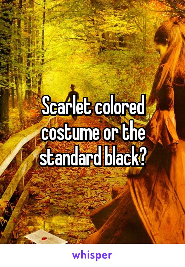 Scarlet colored costume or the standard black?