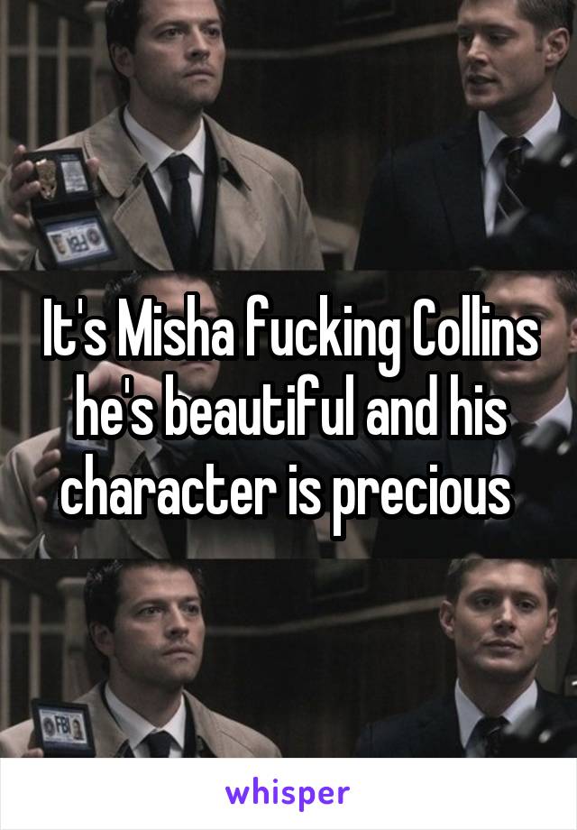 It's Misha fucking Collins he's beautiful and his character is precious 
