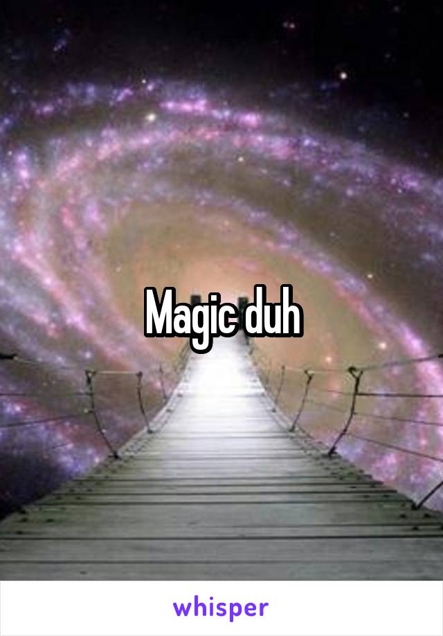 Magic duh
