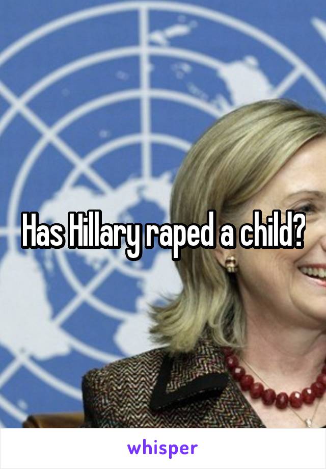 Has Hillary raped a child?