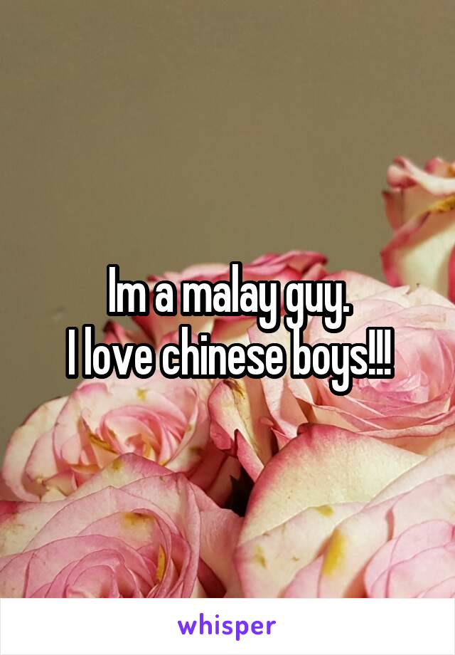 Im a malay guy.
I love chinese boys!!!