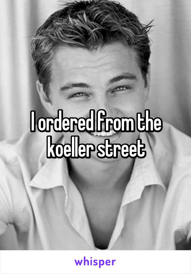 I ordered from the koeller street