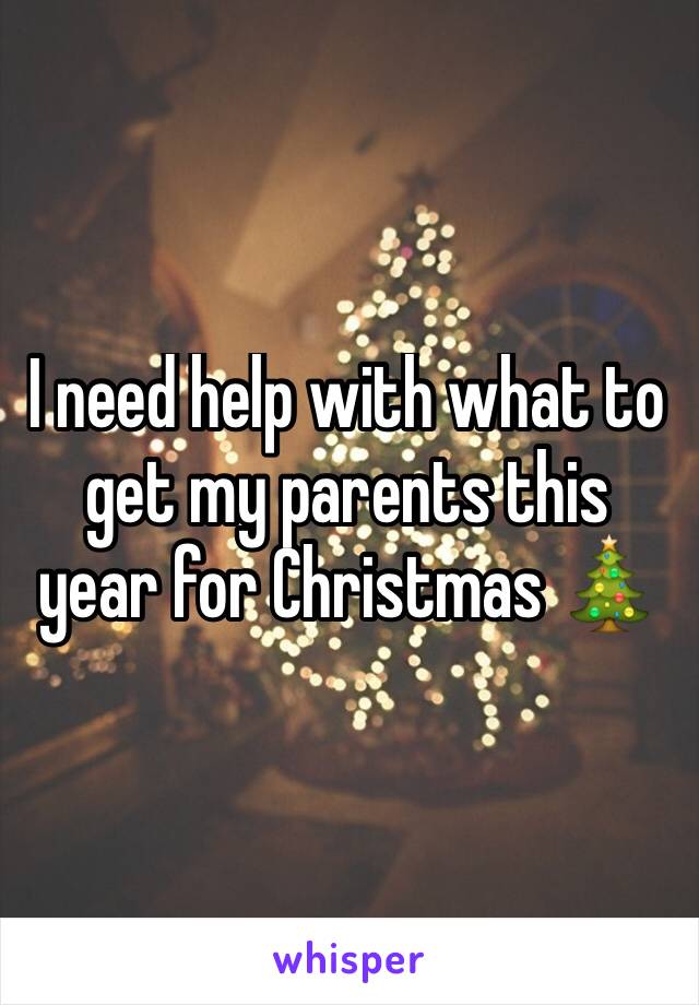 I need help with what to get my parents this year for Christmas 🎄 