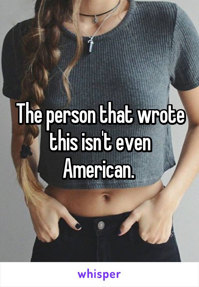 The person that wrote this isn't even American. 