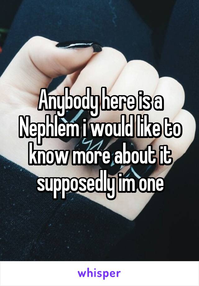 Anybody here is a Nephlem i would like to know more about it supposedly im one