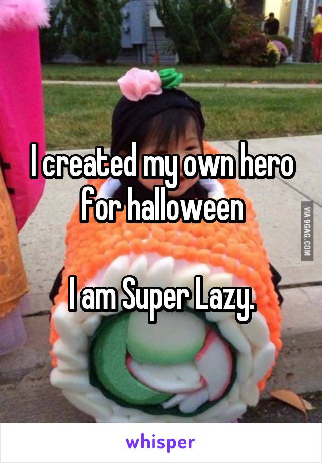 I created my own hero for halloween

I am Super Lazy.