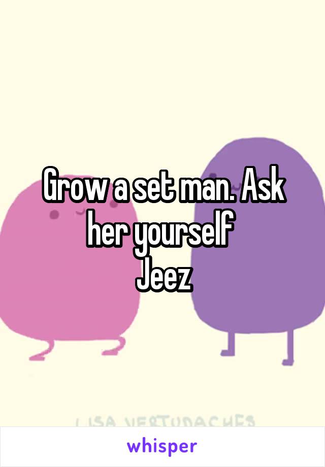 Grow a set man. Ask her yourself 
Jeez
