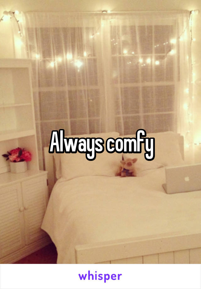 Always comfy