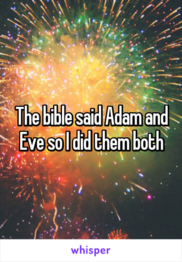 The bible said Adam and Eve so I did them both