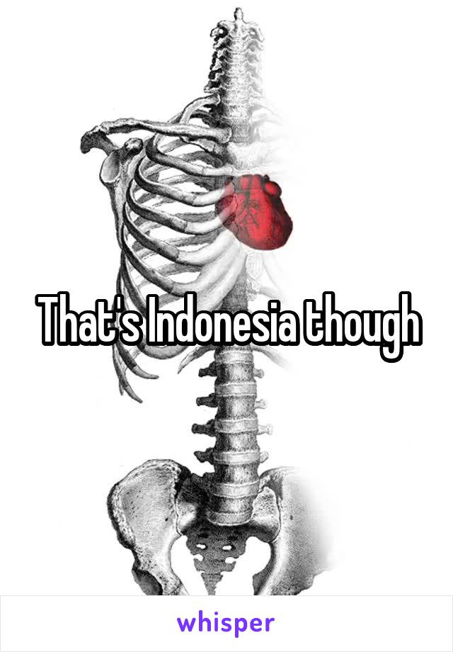 That's Indonesia though