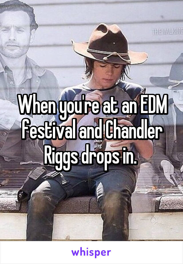 When you're at an EDM festival and Chandler Riggs drops in. 