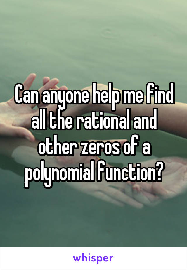 Can anyone help me find all the rational and other zeros of a polynomial function?