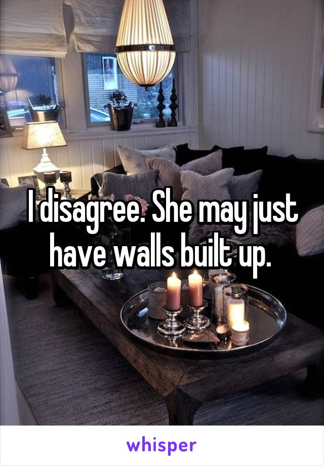 I disagree. She may just have walls built up. 