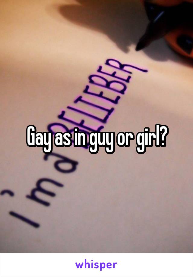 Gay as in guy or girl?