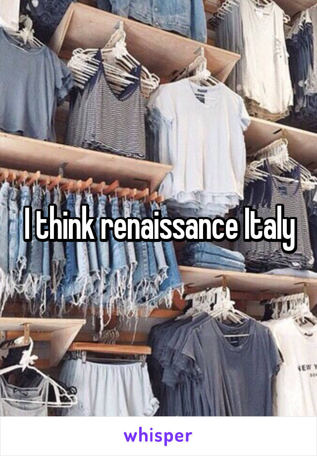 I think renaissance Italy