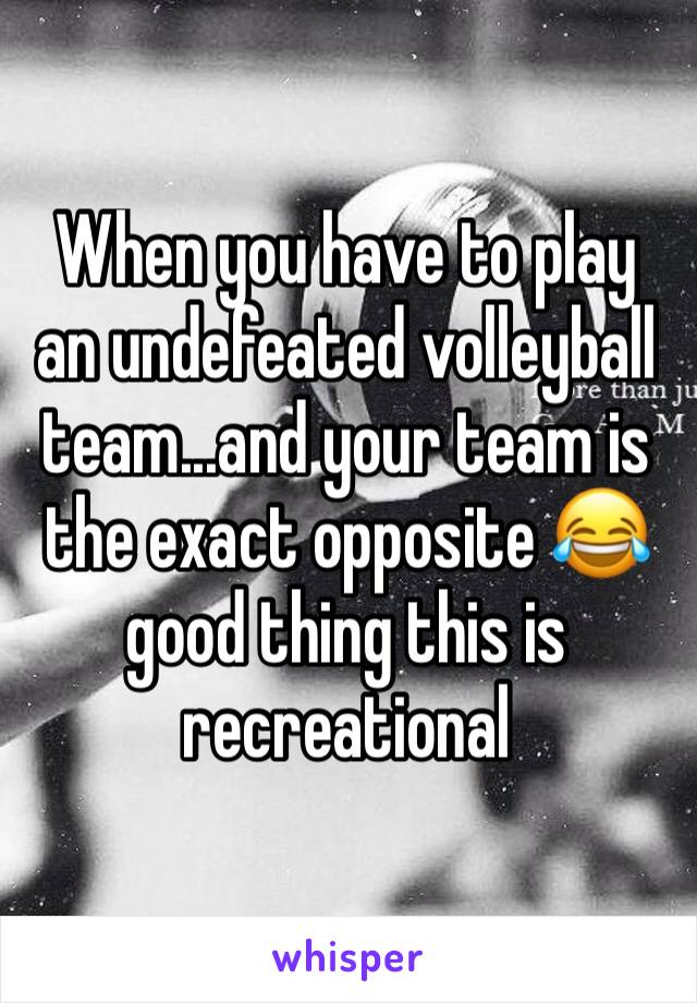 When you have to play an undefeated volleyball team...and your team is the exact opposite 😂 good thing this is recreational 