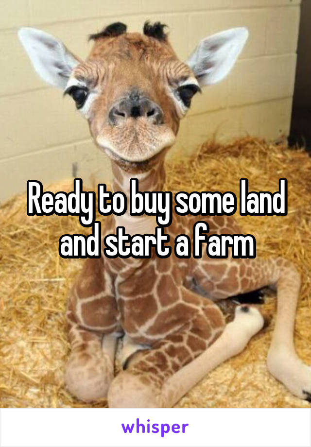 Ready to buy some land and start a farm