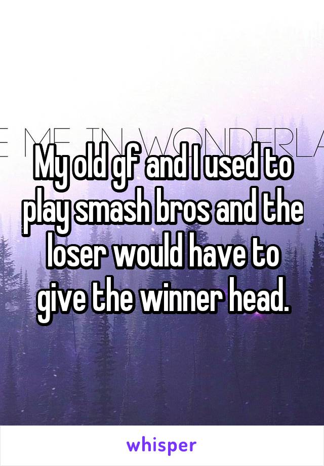 My old gf and I used to play smash bros and the loser would have to give the winner head.