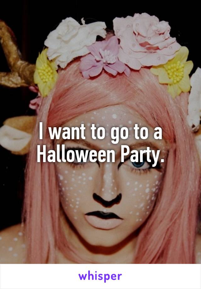I want to go to a Halloween Party.