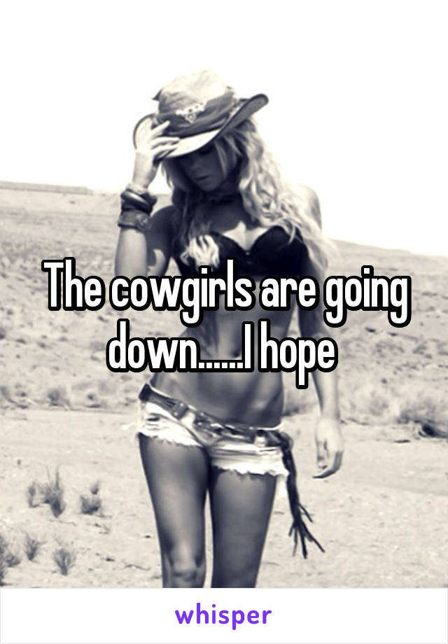 The cowgirls are going down......I hope 