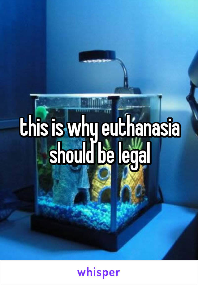 this is why euthanasia should be legal
