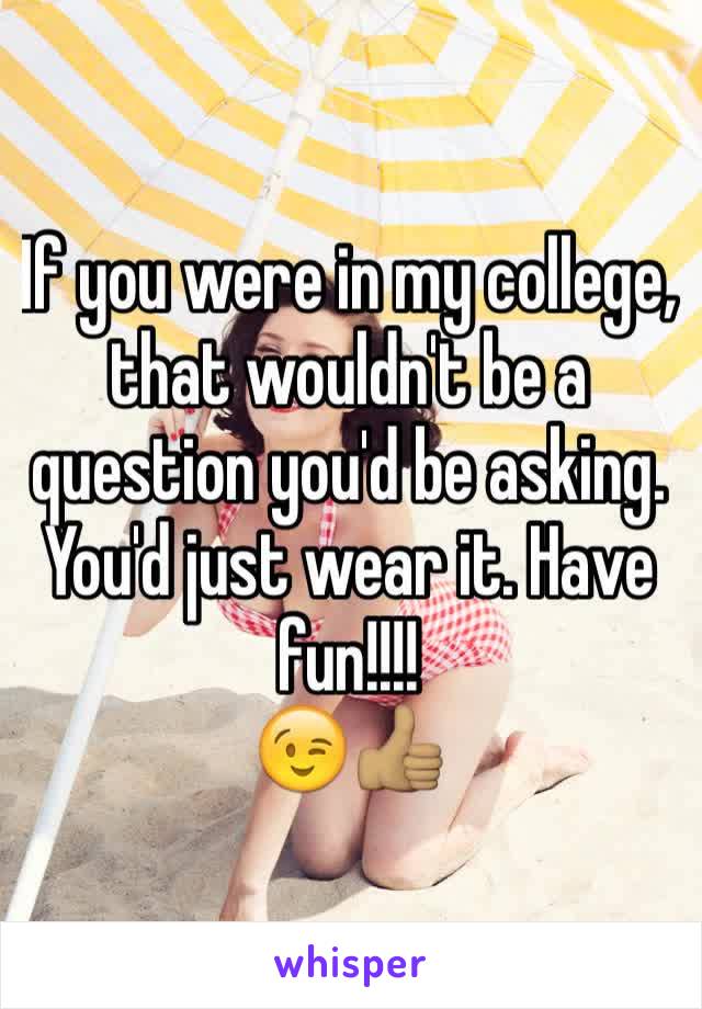 If you were in my college, that wouldn't be a question you'd be asking. You'd just wear it. Have fun!!!! 
😉👍🏽